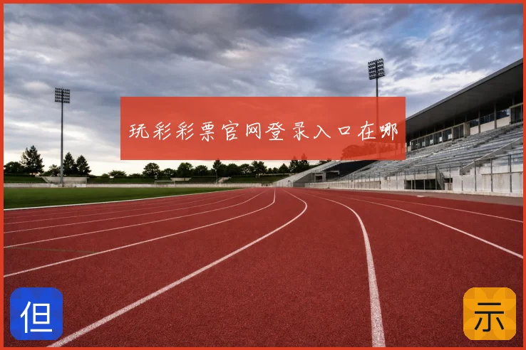 玩彩彩票官网登录入口在哪